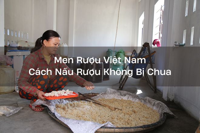 men ruou viet nam huong dan cach nau ruou khong bi chua